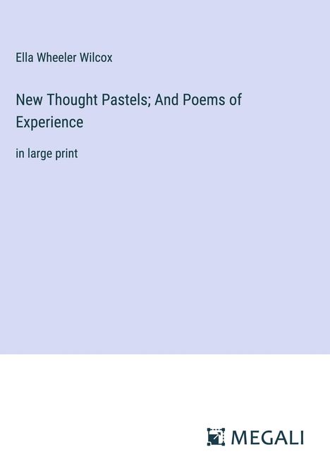 Ella Wheeler Wilcox: New Thought Pastels; And Poems of Experience, Buch