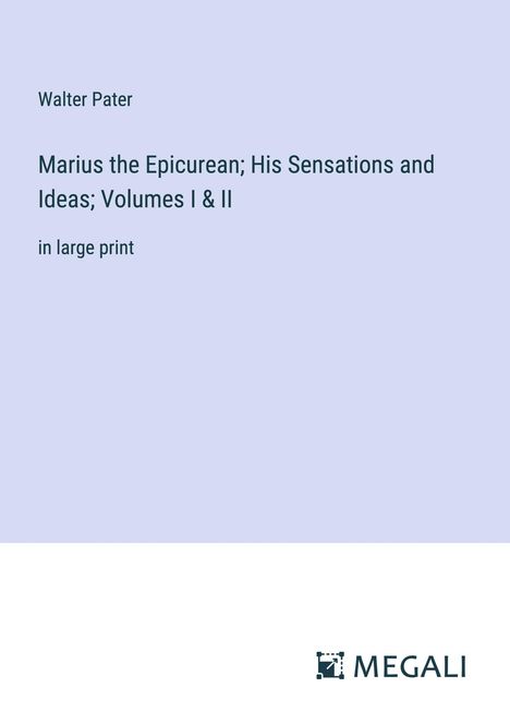 Walter Pater: Marius the Epicurean; His Sensations and Ideas; Volumes I &amp; II, Buch