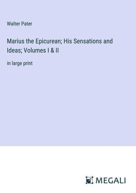 Walter Pater: Marius the Epicurean; His Sensations and Ideas; Volumes I &amp; II, Buch