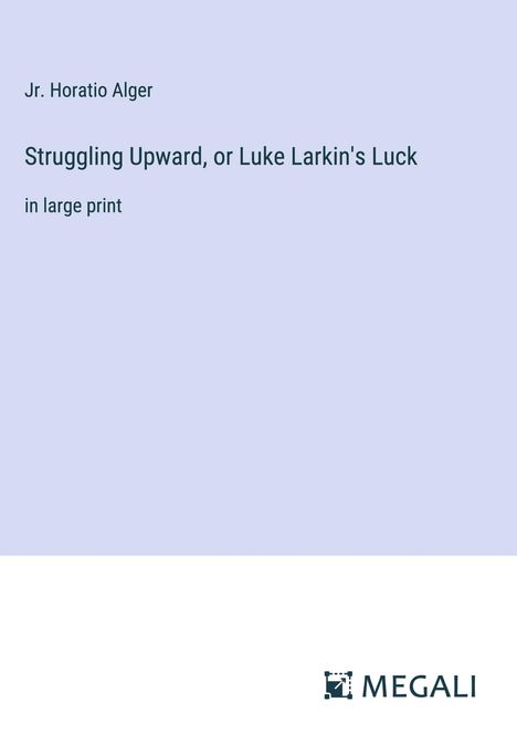 Jr. Horatio Alger: Struggling Upward, or Luke Larkin's Luck, Buch