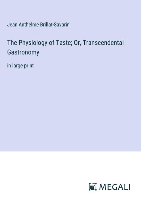 Jean Anthelme Brillat-Savarin: The Physiology of Taste; Or, Transcendental Gastronomy, Buch