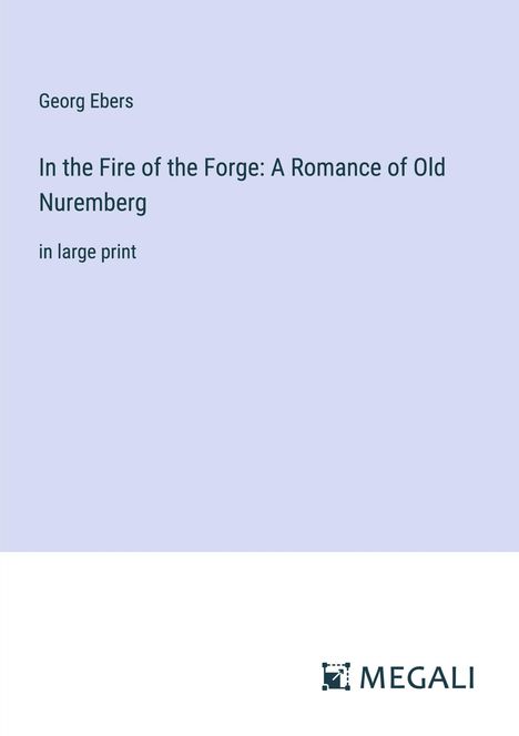 Georg Ebers: In the Fire of the Forge: A Romance of Old Nuremberg, Buch