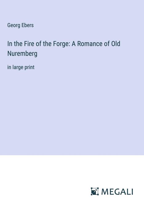 Georg Ebers: In the Fire of the Forge: A Romance of Old Nuremberg, Buch