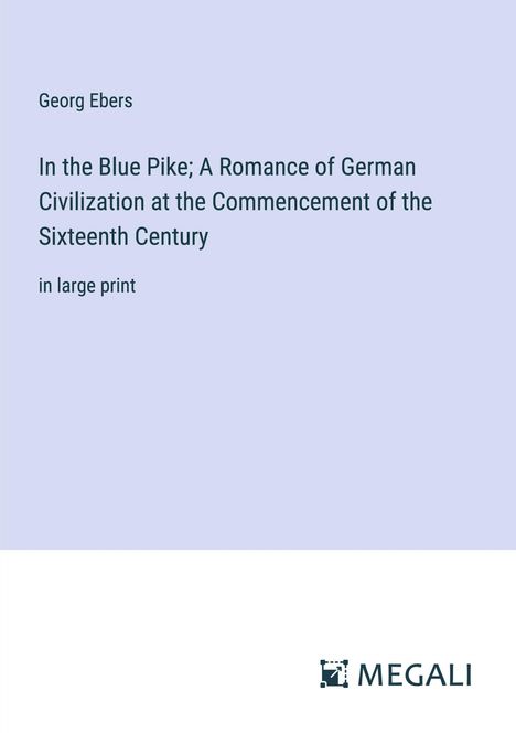Georg Ebers: In the Blue Pike; A Romance of German Civilization at the Commencement of the Sixteenth Century, Buch