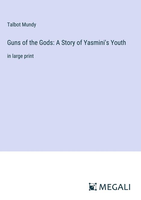 Talbot Mundy: Guns of the Gods: A Story of Yasmini's Youth, Buch