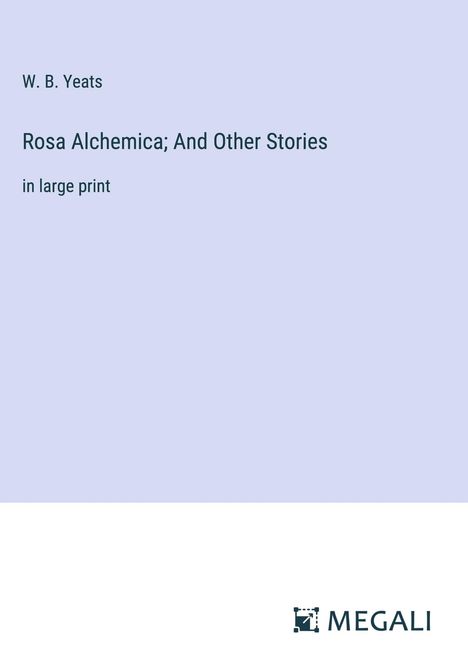 W. B. Yeats: Rosa Alchemica; And Other Stories, Buch