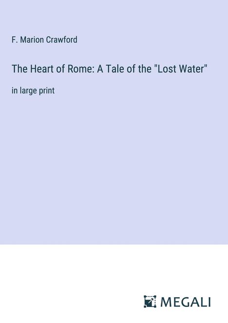F. Marion Crawford: The Heart of Rome: A Tale of the "Lost Water", Buch
