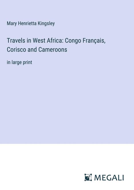 Mary Henrietta Kingsley: Travels in West Africa: Congo Français, Corisco and Cameroons, Buch