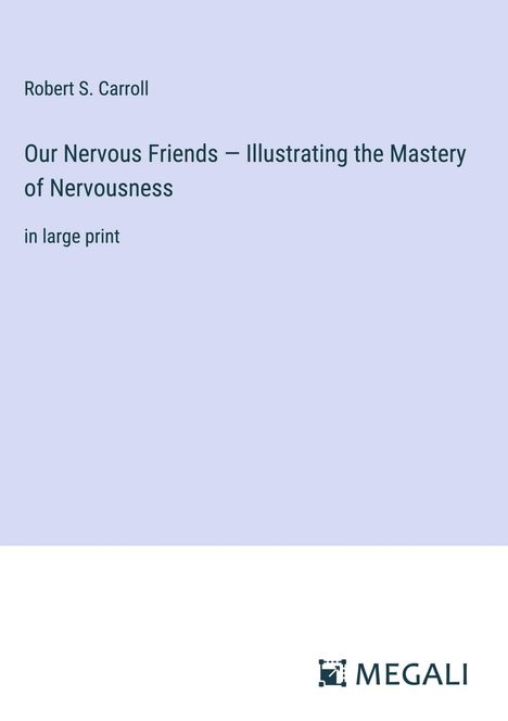 Robert S. Carroll: Our Nervous Friends ¿ Illustrating the Mastery of Nervousness, Buch