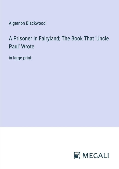 Algernon Blackwood: A Prisoner in Fairyland; The Book That 'Uncle Paul' Wrote, Buch