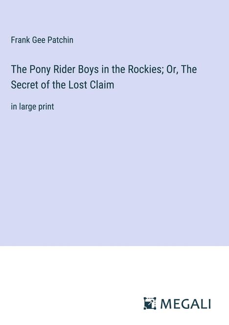 Frank Gee Patchin: The Pony Rider Boys in the Rockies; Or, The Secret of the Lost Claim, Buch