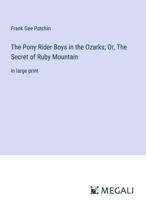 Frank Gee Patchin: The Pony Rider Boys in the Ozarks; Or, The Secret of Ruby Mountain, Buch