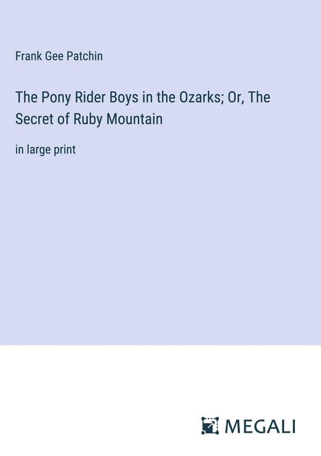 Frank Gee Patchin: The Pony Rider Boys in the Ozarks; Or, The Secret of Ruby Mountain, Buch