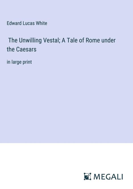 Edward Lucas White: The Unwilling Vestal; A Tale of Rome under the Caesars, Buch