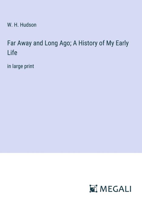 W. H. Hudson: Far Away and Long Ago; A History of My Early Life, Buch