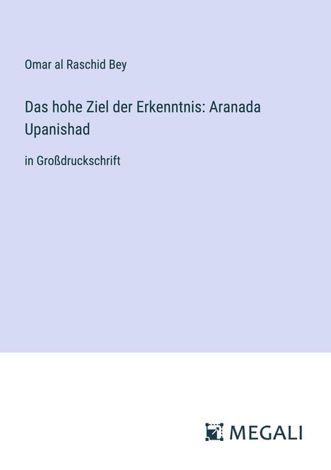 Omar Al Raschid Bey: Das hohe Ziel der Erkenntnis: Aranada Upanishad, Buch