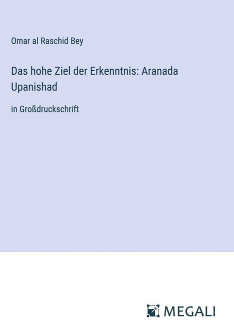 Omar Al Raschid Bey: Das hohe Ziel der Erkenntnis: Aranada Upanishad, Buch