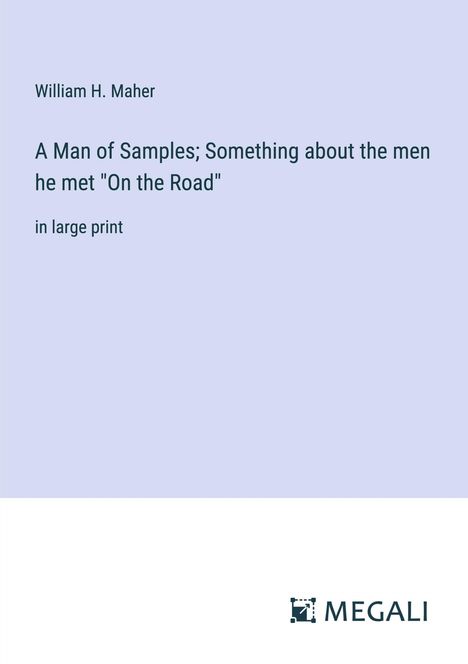 William H. Maher: A Man of Samples; Something about the men he met "On the Road", Buch