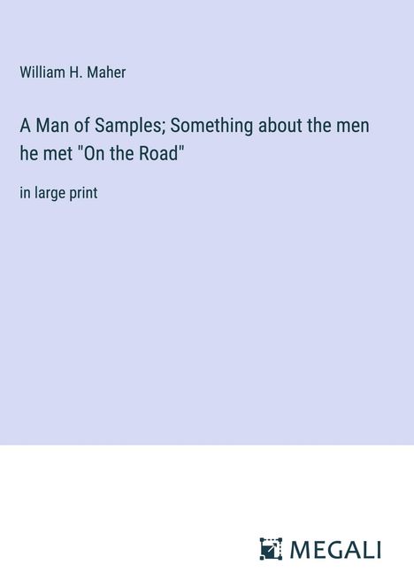 William H. Maher: A Man of Samples; Something about the men he met "On the Road", Buch