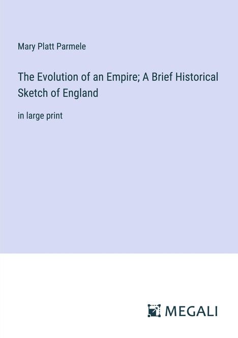 Mary Platt Parmele: The Evolution of an Empire; A Brief Historical Sketch of England, Buch