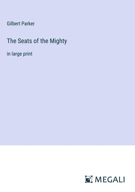 Gilbert Parker: The Seats of the Mighty, Buch