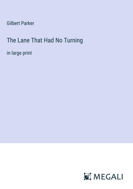 Gilbert Parker: The Lane That Had No Turning, Buch