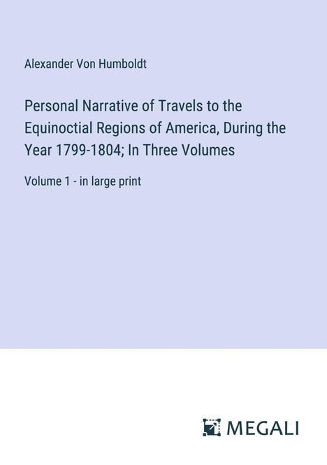 Alexander Von Humboldt: Personal Narrative of Travels to the Equinoctial Regions of America, During the Year 1799-1804; In Three Volumes, Buch