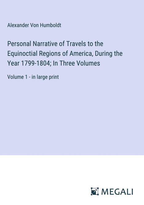 Alexander Von Humboldt: Personal Narrative of Travels to the Equinoctial Regions of America, During the Year 1799-1804; In Three Volumes, Buch