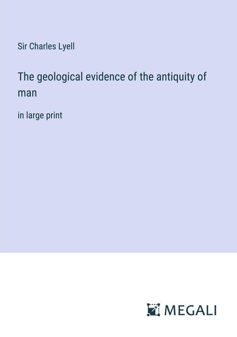 Charles Lyell: The geological evidence of the antiquity of man, Buch