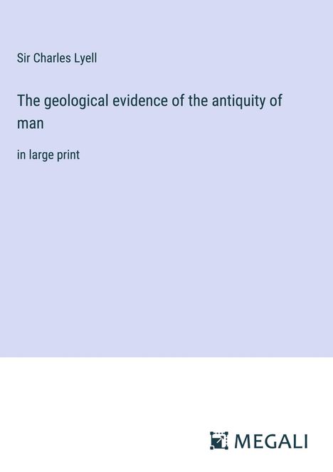 Charles Lyell: The geological evidence of the antiquity of man, Buch