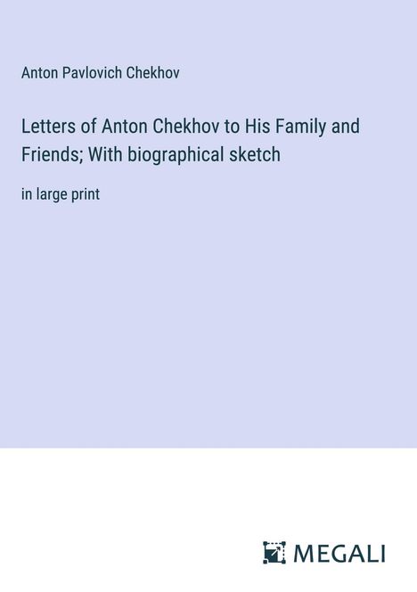 Anton Pavlovich Chekhov: Letters of Anton Chekhov to His Family and Friends; With biographical sketch, Buch