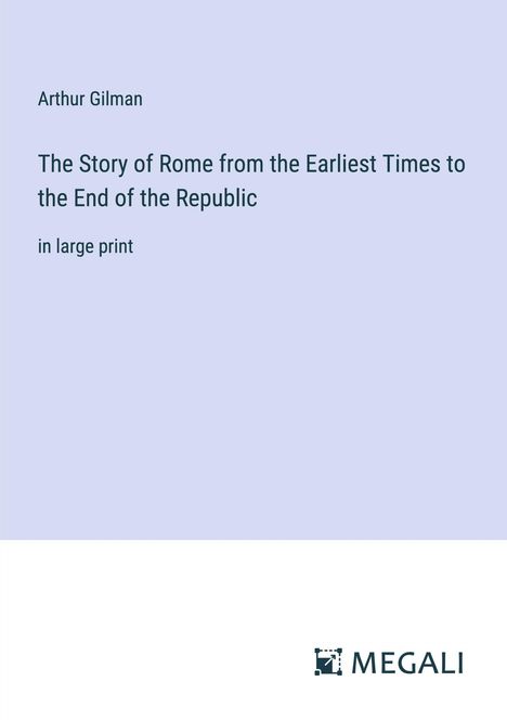 Arthur Gilman: The Story of Rome from the Earliest Times to the End of the Republic, Buch