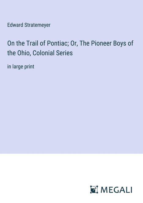 Edward Stratemeyer: On the Trail of Pontiac; Or, The Pioneer Boys of the Ohio, Colonial Series, Buch