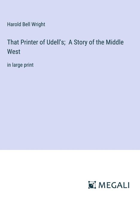 Harold Bell Wright: That Printer of Udell's; A Story of the Middle West, Buch