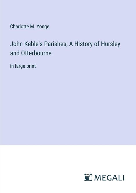 Charlotte M. Yonge: John Keble's Parishes; A History of Hursley and Otterbourne, Buch