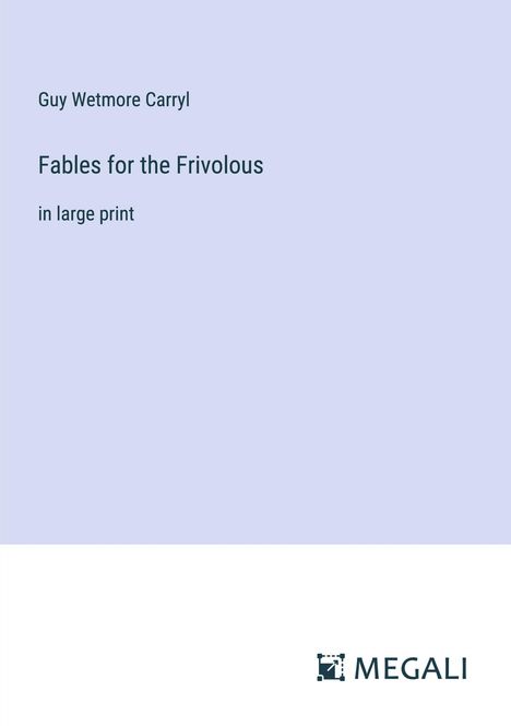Guy Wetmore Carryl: Fables for the Frivolous, Buch