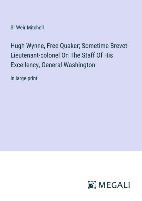 S. Weir Mitchell: Hugh Wynne, Free Quaker; Sometime Brevet Lieutenant-colonel On The Staff Of His Excellency, General Washington, Buch