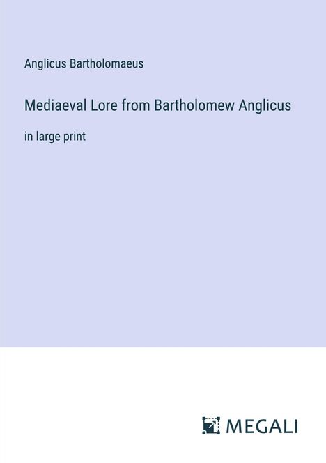 Anglicus Bartholomaeus: Mediaeval Lore from Bartholomew Anglicus, Buch