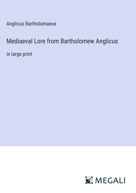 Anglicus Bartholomaeus: Mediaeval Lore from Bartholomew Anglicus, Buch