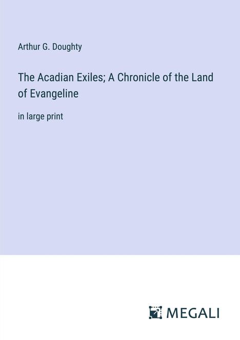 Arthur G. Doughty: The Acadian Exiles; A Chronicle of the Land of Evangeline, Buch