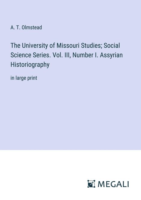 A. T. Olmstead: The University of Missouri Studies; Social Science Series. Vol. III, Number I. Assyrian Historiography, Buch