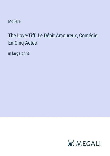 Molière: The Love-Tiff; Le Dépit Amoureux, Comédie En Cinq Actes, Buch