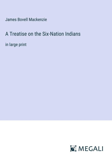 James Bovell Mackenzie: A Treatise on the Six-Nation Indians, Buch