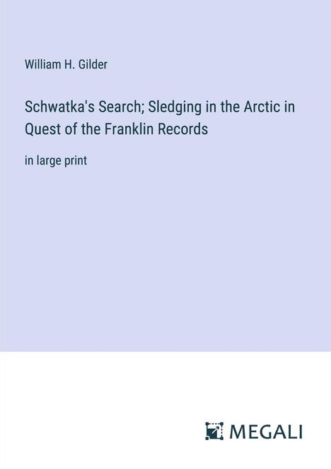 William H. Gilder: Schwatka's Search; Sledging in the Arctic in Quest of the Franklin Records, Buch