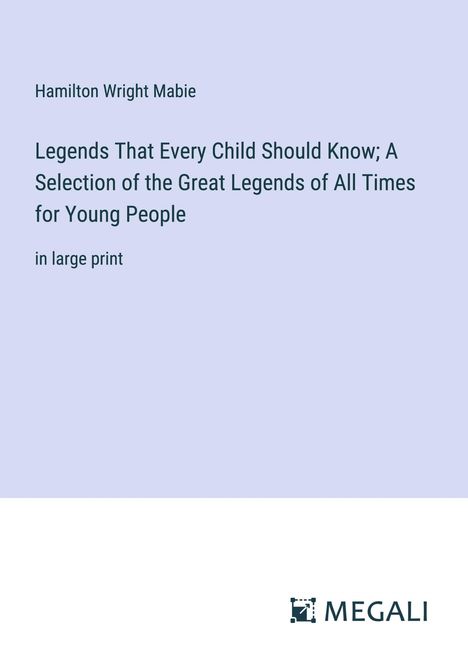 Hamilton Wright Mabie: Legends That Every Child Should Know; A Selection of the Great Legends of All Times for Young People, Buch