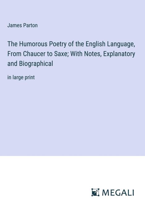 James Parton: The Humorous Poetry of the English Language, From Chaucer to Saxe; With Notes, Explanatory and Biographical, Buch