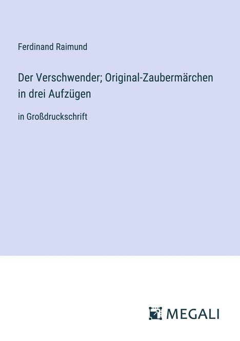 Ferdinand Raimund: Der Verschwender; Original-Zaubermärchen in drei Aufzügen, Buch