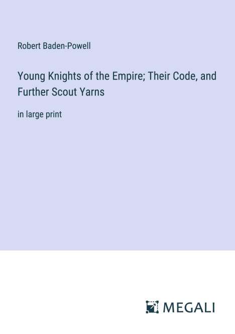Robert Baden-Powell: Young Knights of the Empire; Their Code, and Further Scout Yarns, Buch