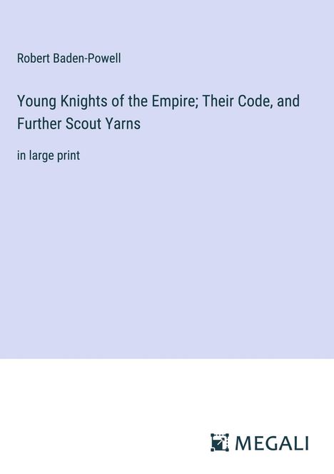 Robert Baden-Powell: Young Knights of the Empire; Their Code, and Further Scout Yarns, Buch