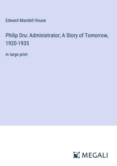 Edward Mandell House: Philip Dru: Administrator; A Story of Tomorrow, 1920-1935, Buch